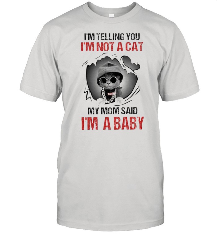 Baby Cat I’m Telling You I’m Not A Cat My Mom Said I’m A Baby shirt