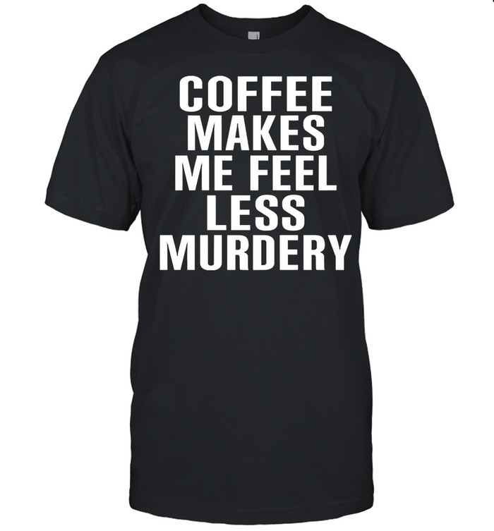 Coffee makes me feel less murdery shirt Classic Men's T-shirt