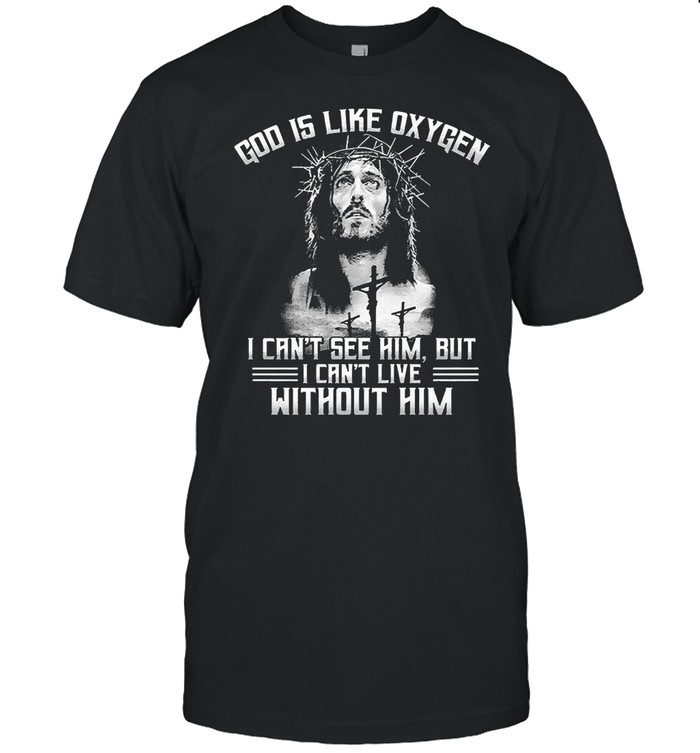 God is like oxygen I cant see him but I cant live without him shirt Classic Men's T-shirt
