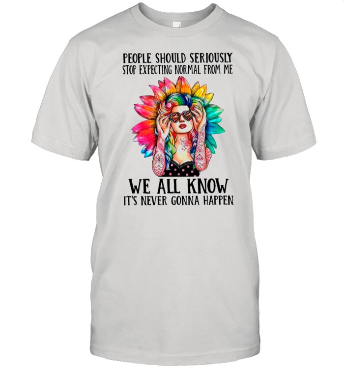 Hippie Girl People Should Seriously Stop Expecting Normal From Me Too shirt