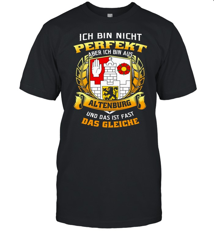 Ich Bin Nicht Perfekt Aber Ich Bin Aus Altenburg Und Das Ist Fast Das Gleiche shirt Classic Men's T-shirt