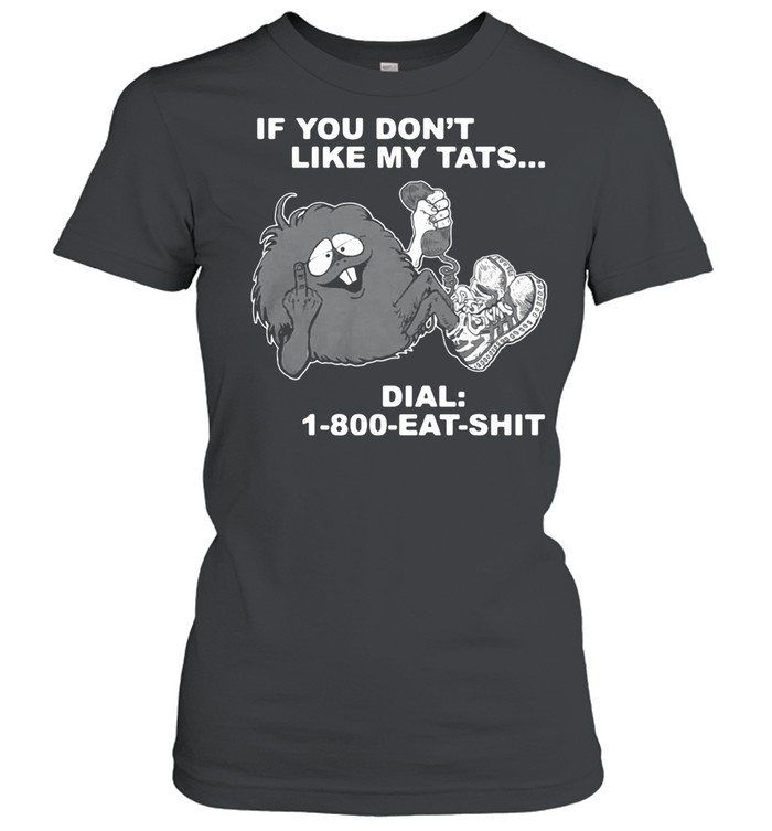 If you dont like my tats dial 1 800 eat shirt shirt Classic Women's T-shirt