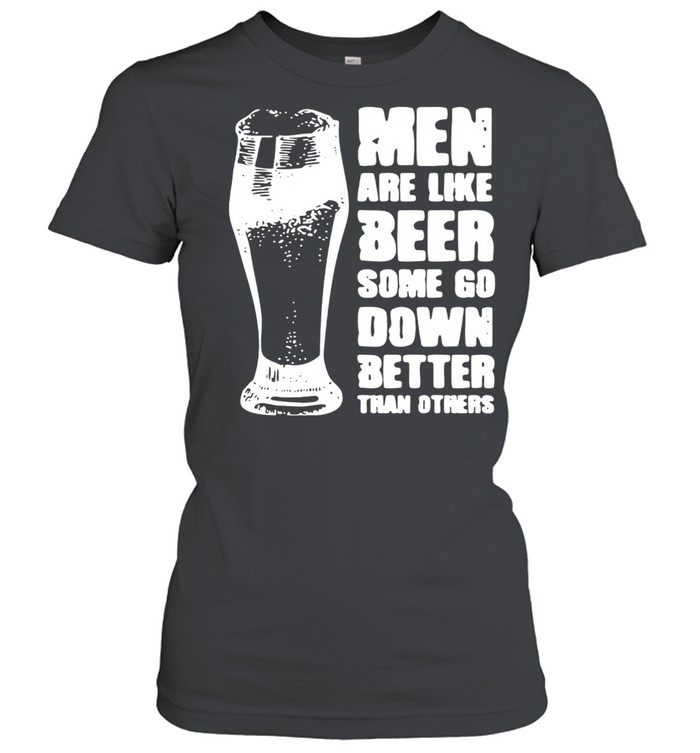 men are like beer some go down better than others shirt Classic Women's T-shirt