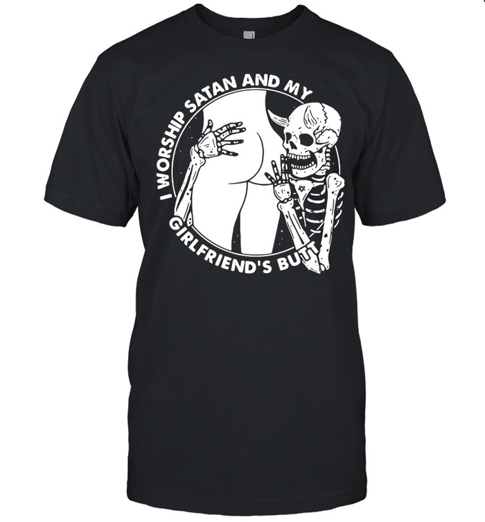 Skeleton I Worship Satan And My Girlfriend’s Butt shirt