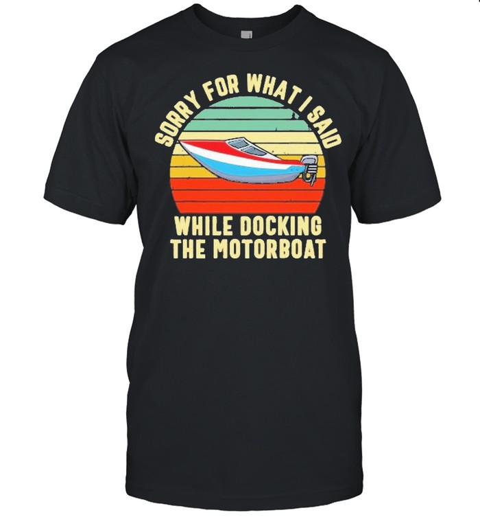 sorry for what i said while docking the motorboat shirt Classic Men's T-shirt