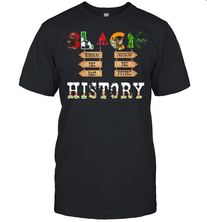 Black History Honoring The Past Inspiring The Future shirt