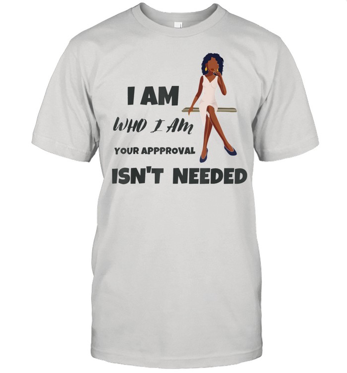 Black Queen Lady I Am Who I Am Your Approvsl isn’t Needed shirt Classic Men's T-shirt
