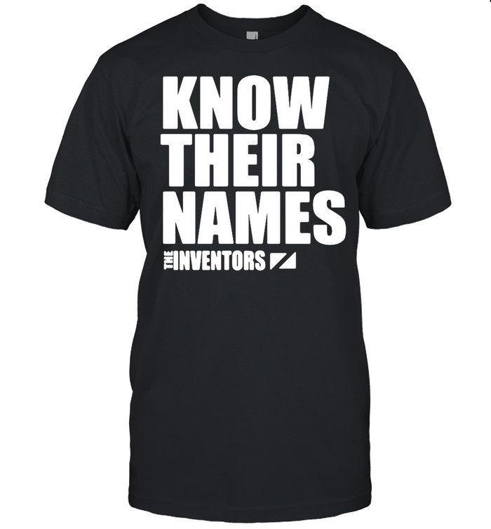 Know their names the inventors shirt