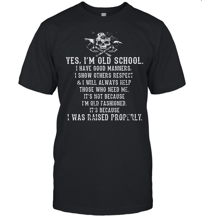Viking yes Im old school I have good manners I show others respect and I will always help those who need Me shirt