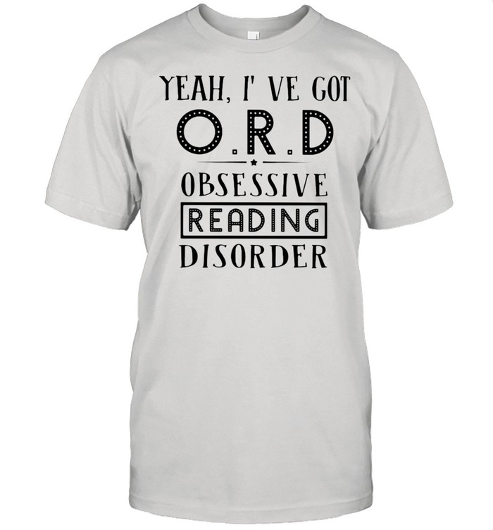 Yeah I've Got O.R.D Obsessive Reading Disorder shirt