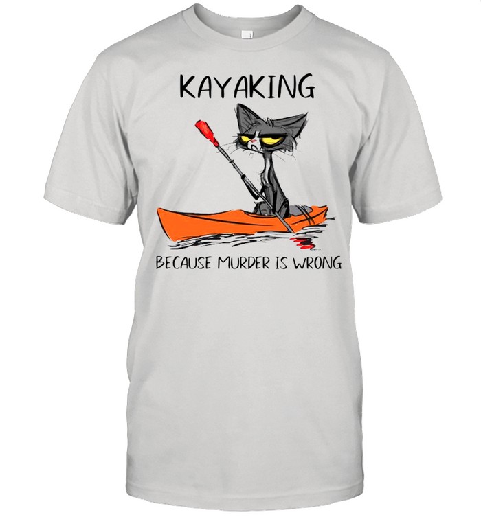 Black Cat Kayaking Because Murder Is Wrong shirt