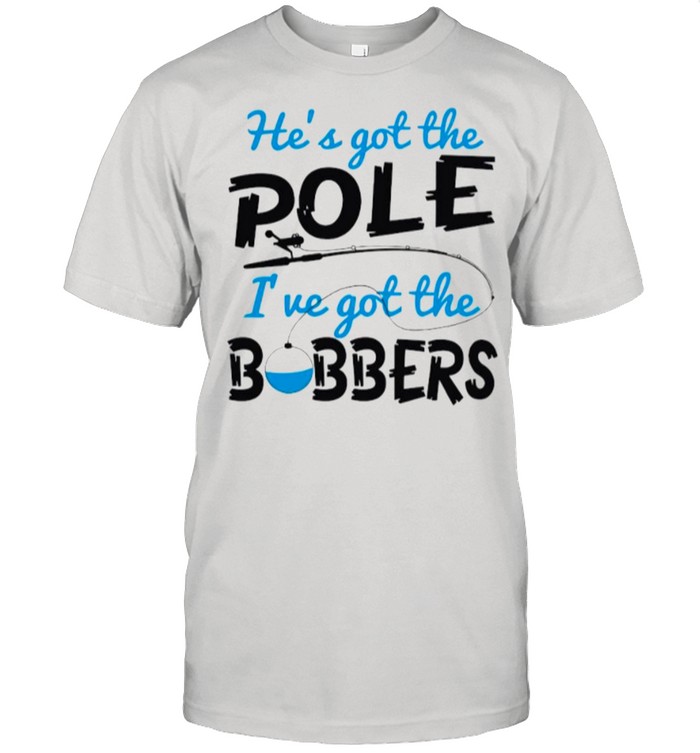 Hes Got The Ole I’ve Her Bobbers shirt