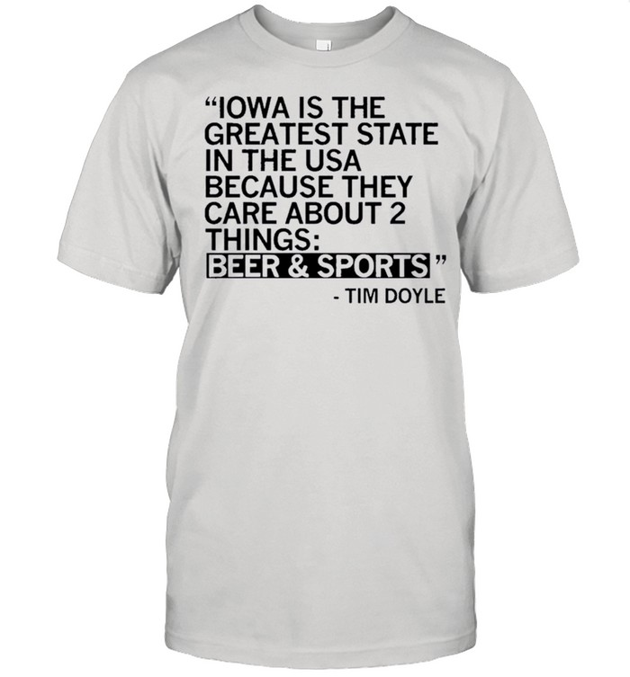 Iowa is the greatest state because they care about two things beer and sports shirt
