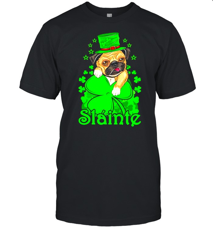 Slainte Irish Dog Pug Cheers Good Health St Paddys Day shirt