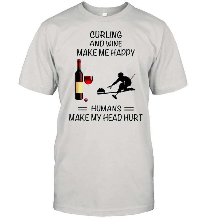 Curling And Wine Make Me Happy Humans Make My Head Hurt shirt Classic Men's T-shirt