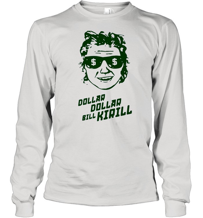 Dollar Dollar Bill Kirill shirt Long Sleeved T-shirt