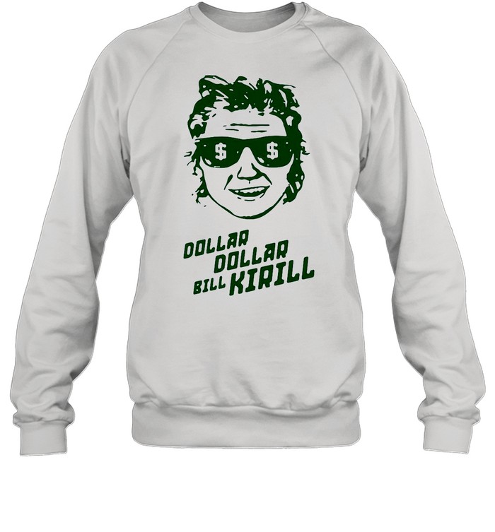 Dollar Dollar Bill Kirill shirt Unisex Sweatshirt