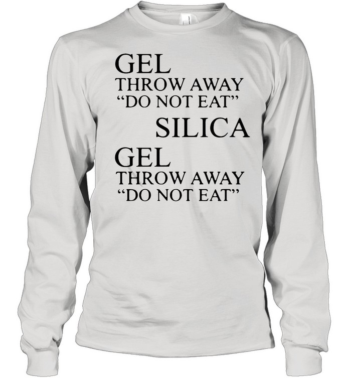 Gel Throw Away Do Not Eat Silica Gel Throw Away Do Not Eat shirt Long Sleeved T-shirt