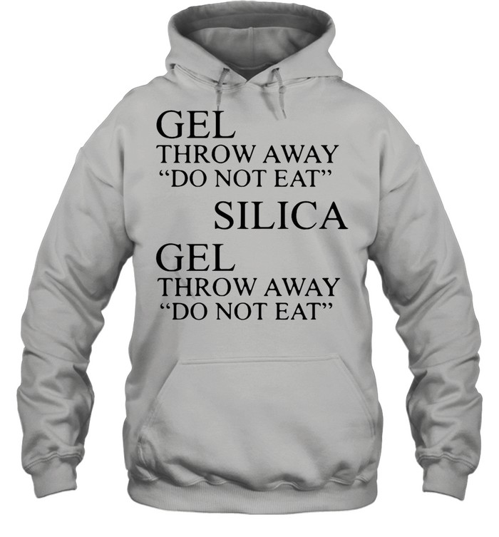 Gel Throw Away Do Not Eat Silica Gel Throw Away Do Not Eat shirt Unisex Hoodie