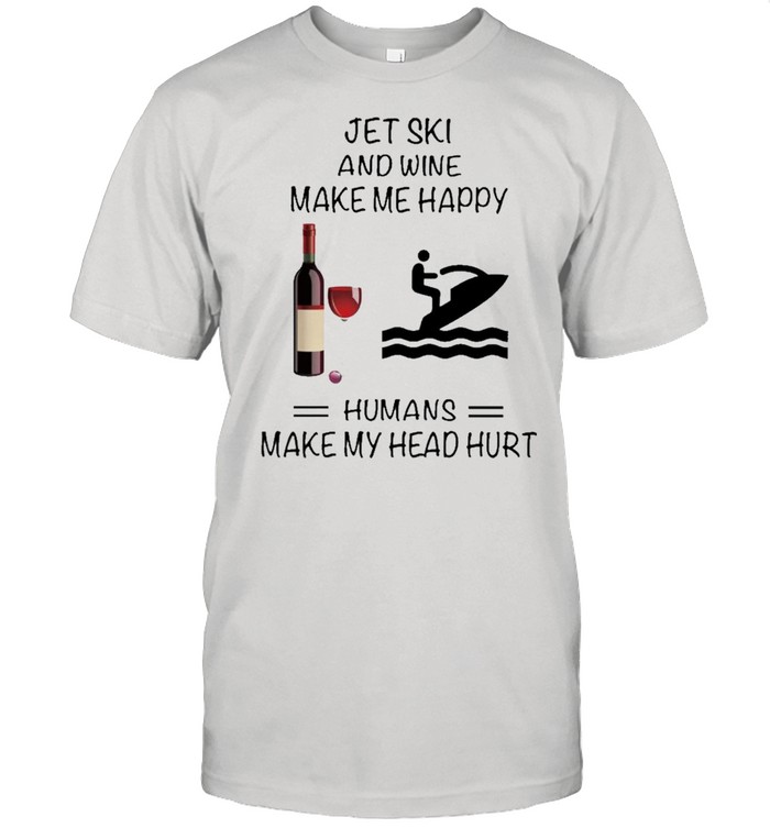 Jet Ski And Wine Make Me Happy Humans Make My Head Hurt shirt Classic Men's T-shirt