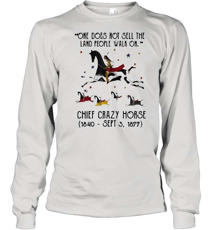 One Does Not Sell The Land People Walk On Chief Crazy Horse 1840 Sept 3 1899 shirt Long Sleeved T-shirt