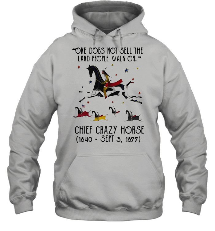 One Does Not Sell The Land People Walk On Chief Crazy Horse 1840 Sept 3 1899 shirt Unisex Hoodie