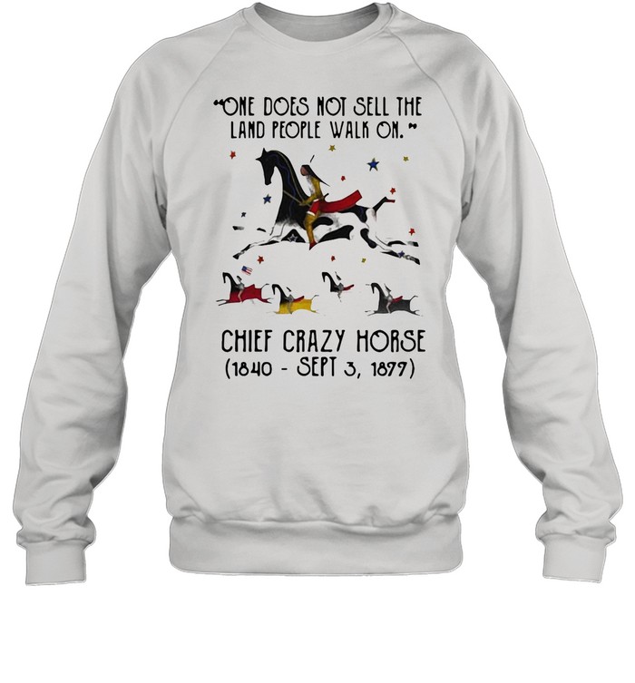 One Does Not Sell The Land People Walk On Chief Crazy Horse 1840 Sept 3 1899 shirt Unisex Sweatshirt