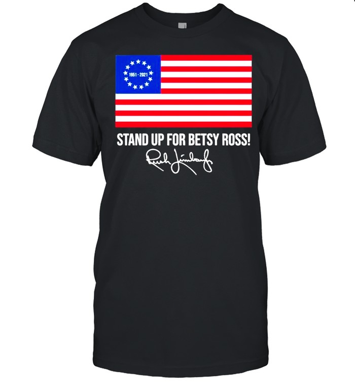Rush Limbaugh 1951 2021 stand up for betsy ross American flag signature shirt