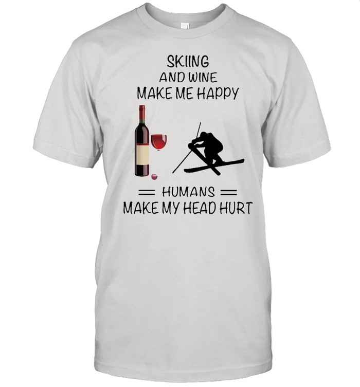 Skiing And Wine Make Me Happy Humans Make My Head Hurt shirt Classic Men's T-shirt