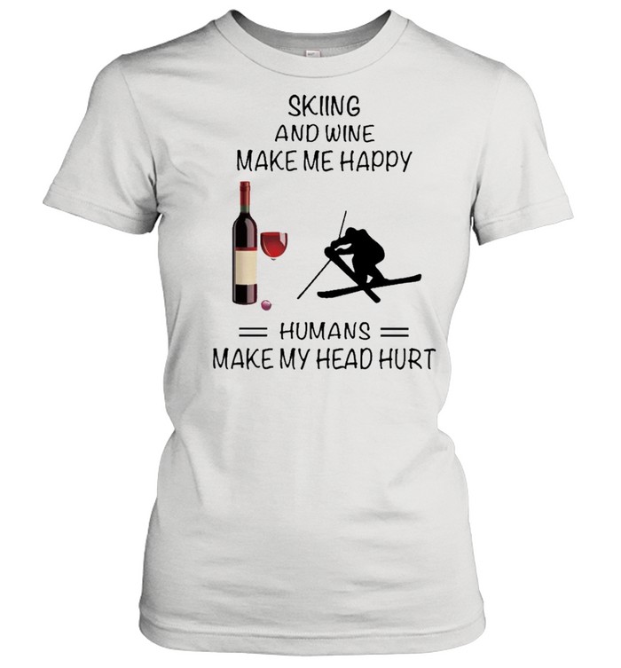 Skiing And Wine Make Me Happy Humans Make My Head Hurt shirt Classic Women's T-shirt