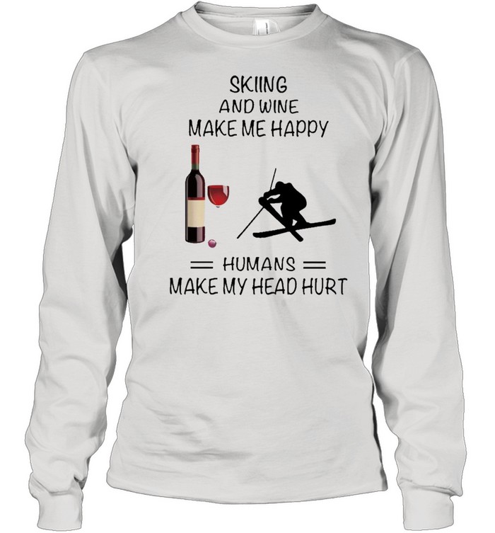 Skiing And Wine Make Me Happy Humans Make My Head Hurt shirt Long Sleeved T-shirt