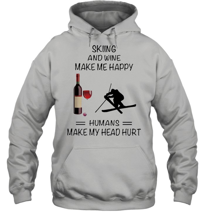 Skiing And Wine Make Me Happy Humans Make My Head Hurt shirt Unisex Hoodie