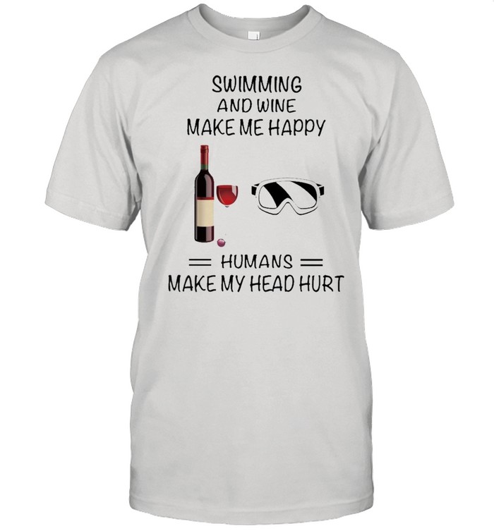 Swimming And Wine Make Me Happy Humans Make My Head Hurt shirt Classic Men's T-shirt