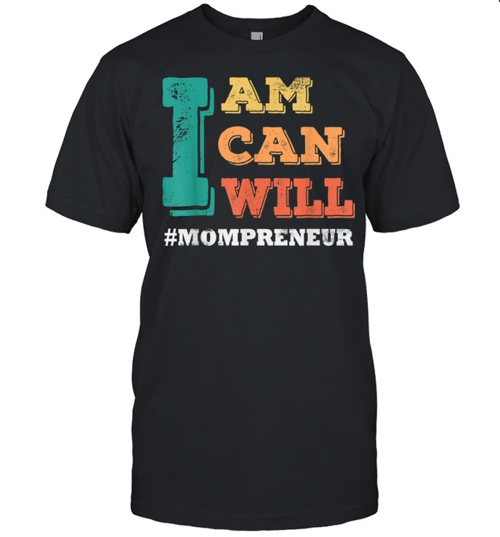 I Am I Can I Will MOMPRENEUR Mothers Day shirt Classic Men's T-shirt