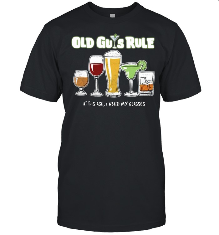 Old guys rule at this age I need my glasses shirt