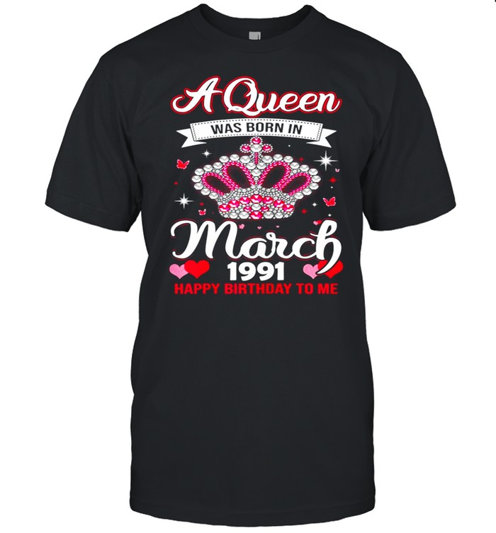 Queens Are Born In March 1991 Queens 30th Birthday For Girl shirt