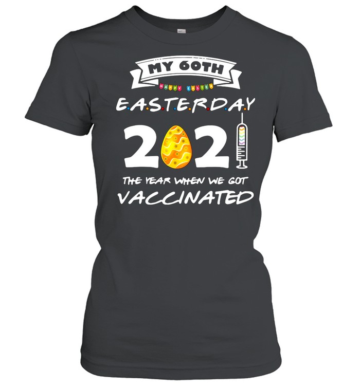 My 60th Easter Day 2021 The Year When We Got Vaccinated shirt Classic Women's T-shirt