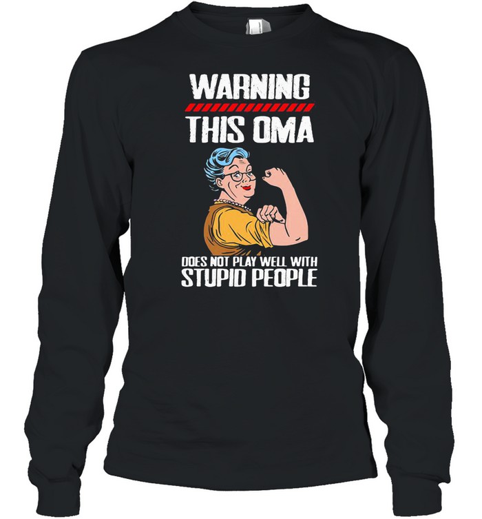 Warning This OMA Does Not Play Well With Stupid People Grandma Long Sleeved T-shirt