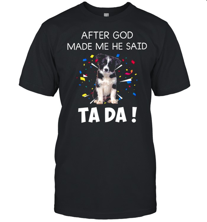 After God Made Me He Said Ta Da shirt