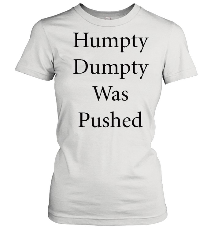Humpy Dumpty Was Pushed Funny  Classic Women's T-shirt