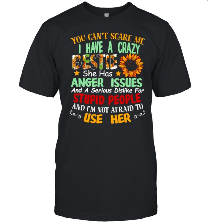 You Can’t Scare Me I Have A Crazy Bestie She Has Anger Issues Shirt