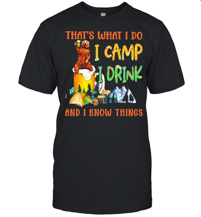 Bear that’s what I do I Camp I drink and I know things shirt