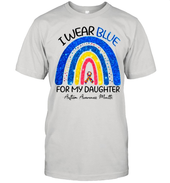I Wear Blue For My Daughter Cancer Autism Awareness Month Rainbow shirt