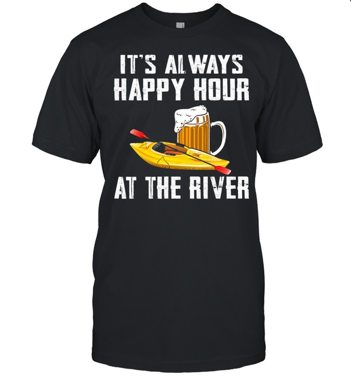 Its always happy hour at the river shirt
