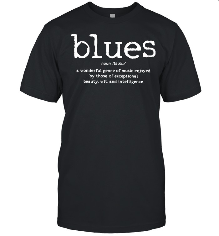 Blues A Wonderful Genre Of Music Enjoyed By Those Of Exceptional Shirt
