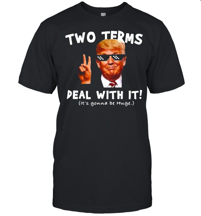 Donald Trump Two Terms Deal With It Shirt