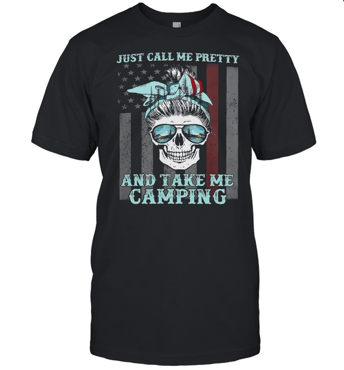 Skull Just call me pretty and take me camping American flag shirt