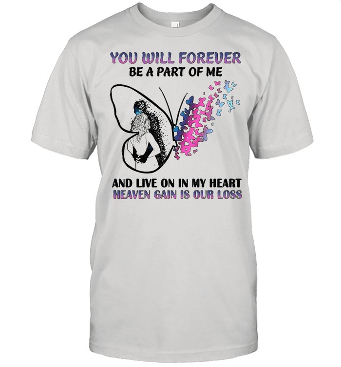 You Will Forever Be A Part Of Me And Live On In My Heart Shirt