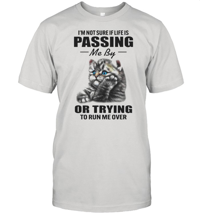 I’m Not Sure If Life Is Passing Me By Or Trying To Run Me Over Cat Funny T-shirt