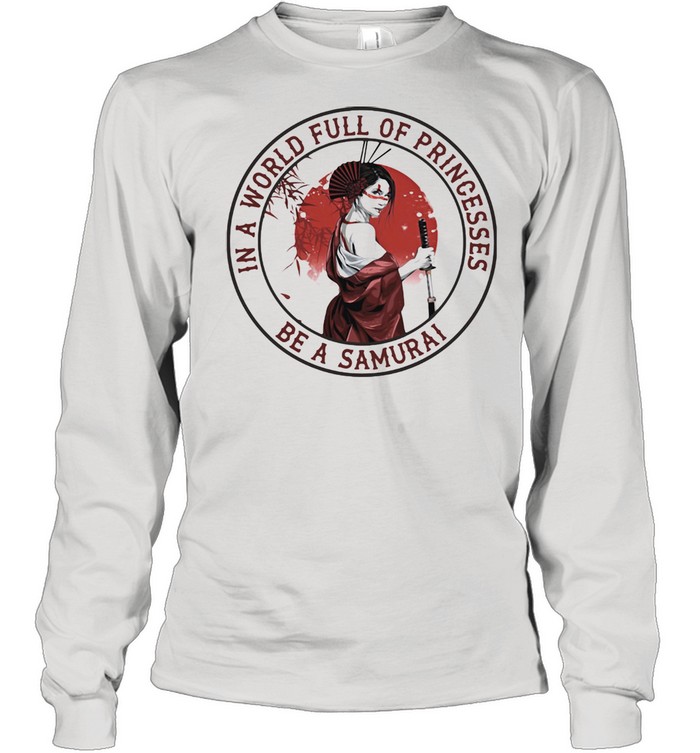 In A World Full Of Princesses Be A Samurai Long Sleeved T-shirt